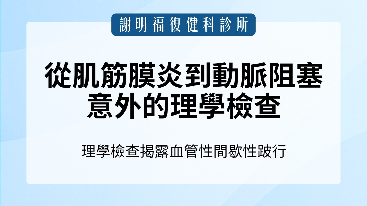 從「肌筋膜炎」到「動脈阻塞」：一次意外的理學檢查如何解開病人多年的腿痛之謎｜謝明福復健科